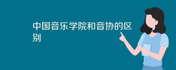 中国音乐学院和音协的区别