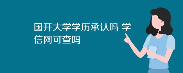 国开大学学历承认吗 学信网可查吗